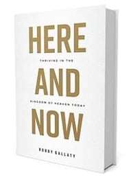 Here and Now: Thriving in the Kingdom of Heaven Today  by Robby Gallaty